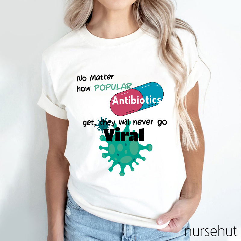 No Matter How Popular Antibiotics Get They Will Never Go Viral Nurse T-Shirt