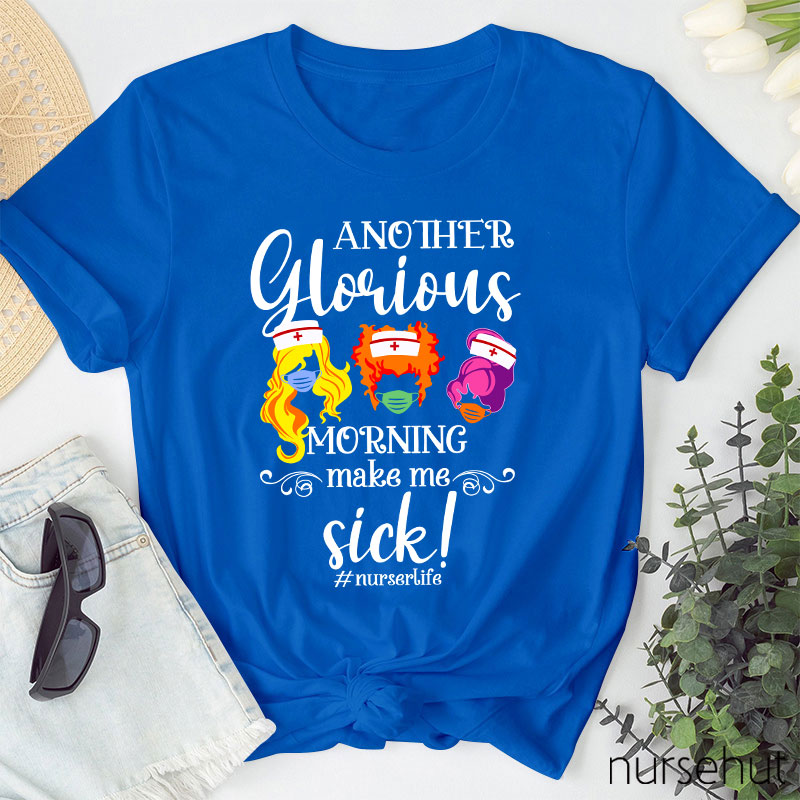 Another Glorious Morning Make Me Sick Nurse T-Shirt