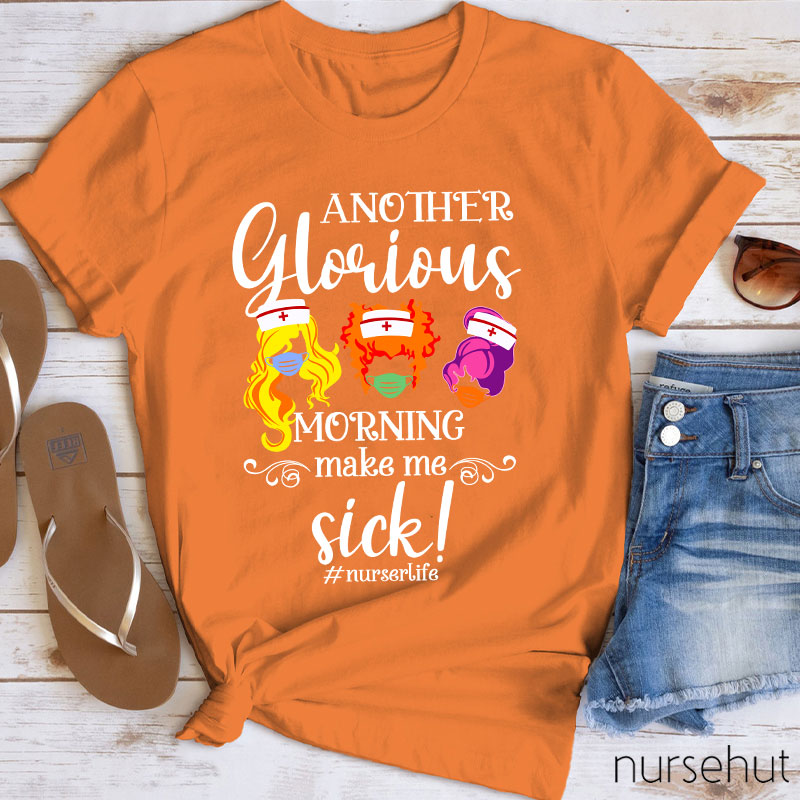 Another Glorious Morning Make Me Sick Nurse T-Shirt