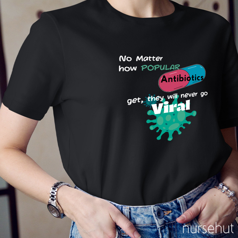No Matter How Popular Antibiotics Get They Will Never Go Viral Nurse T-Shirt