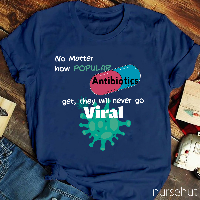 No Matter How Popular Antibiotics Get They Will Never Go Viral Nurse T-Shirt