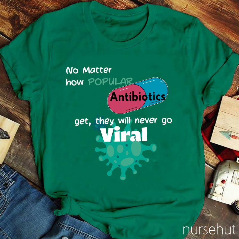 No Matter How Popular Antibiotics Get They Will Never Go Viral Nurse T-Shirt