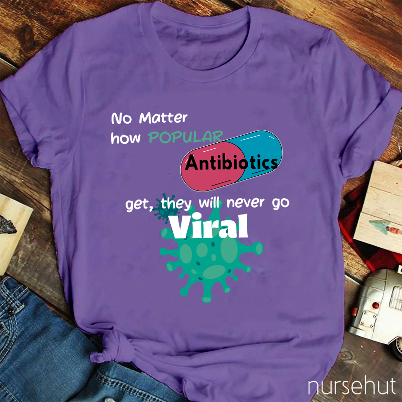 No Matter How Popular Antibiotics Get They Will Never Go Viral Nurse T-Shirt