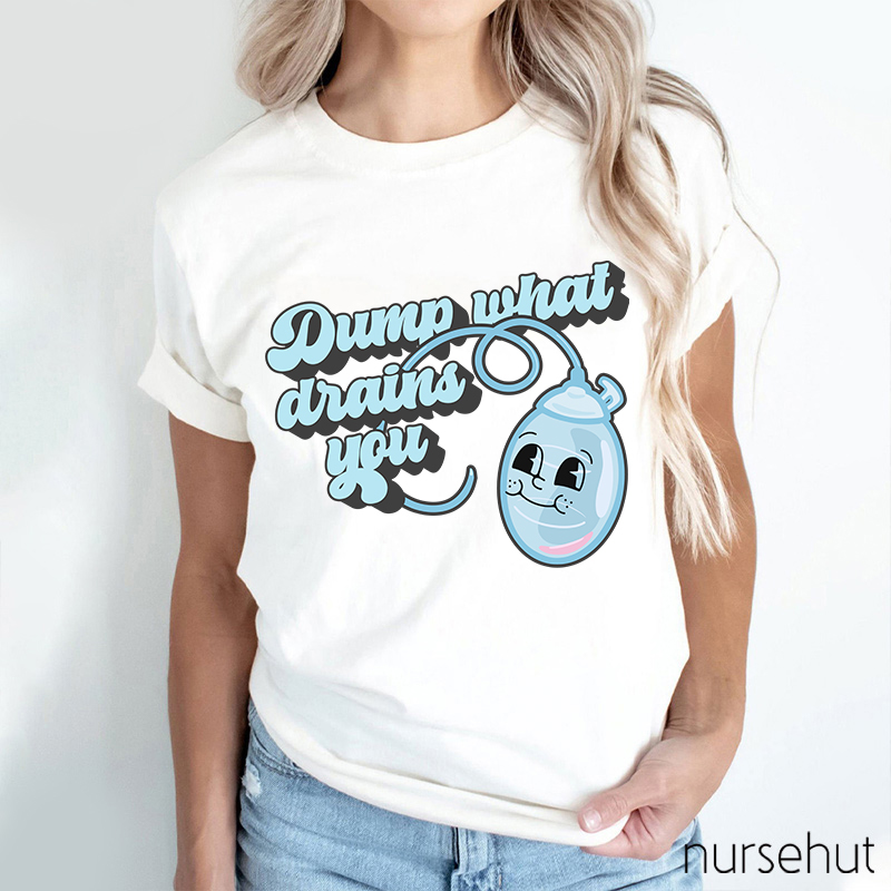 Dump What Drains You Nurse T-Shirt