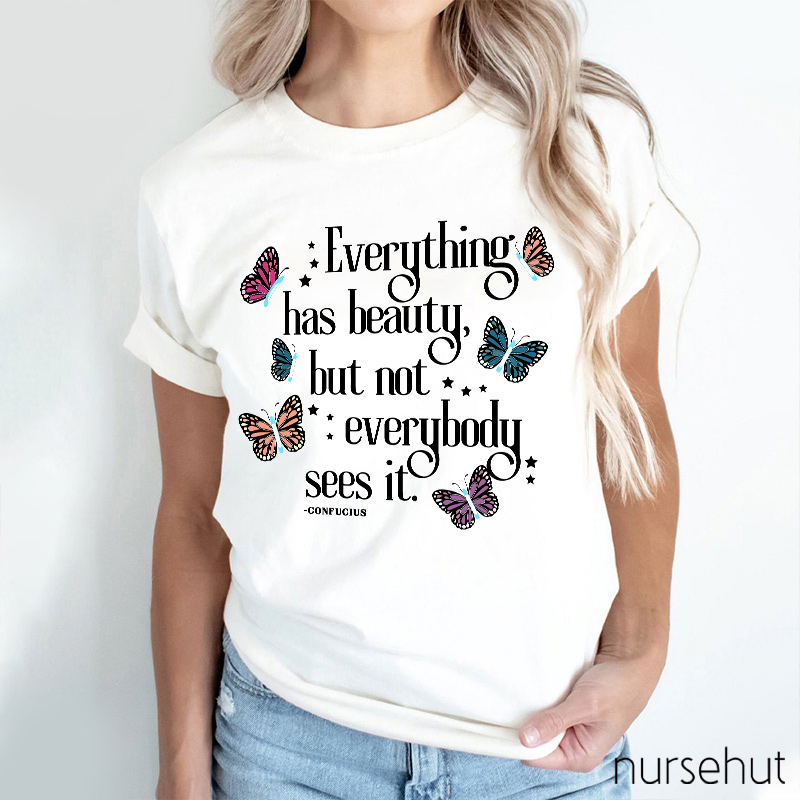 Everything Has Beauty But Not Everybody Sees It Nurse T-Shirt
