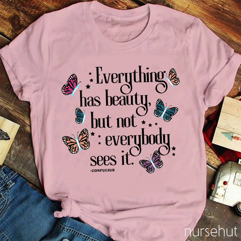 Everything Has Beauty But Not Everybody Sees It Nurse T-Shirt