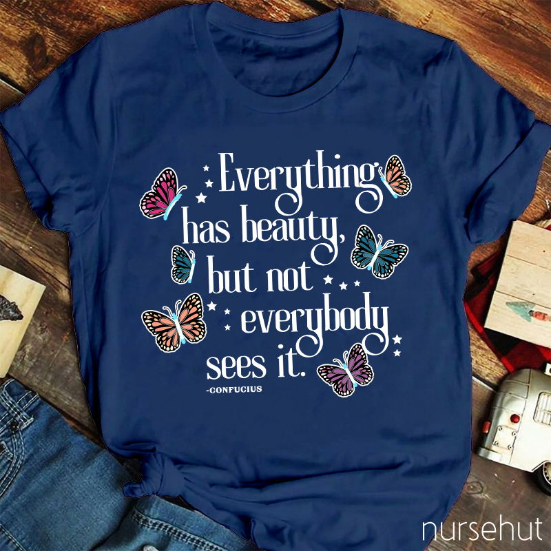 Everything Has Beauty But Not Everybody Sees It Nurse T-Shirt