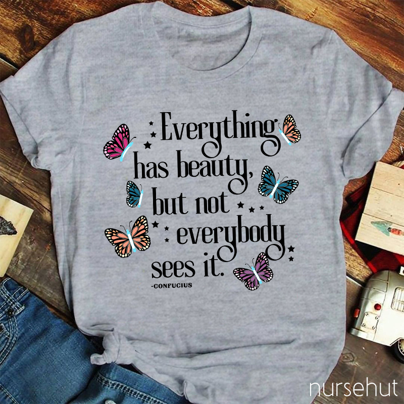 Everything Has Beauty But Not Everybody Sees It Nurse T-Shirt