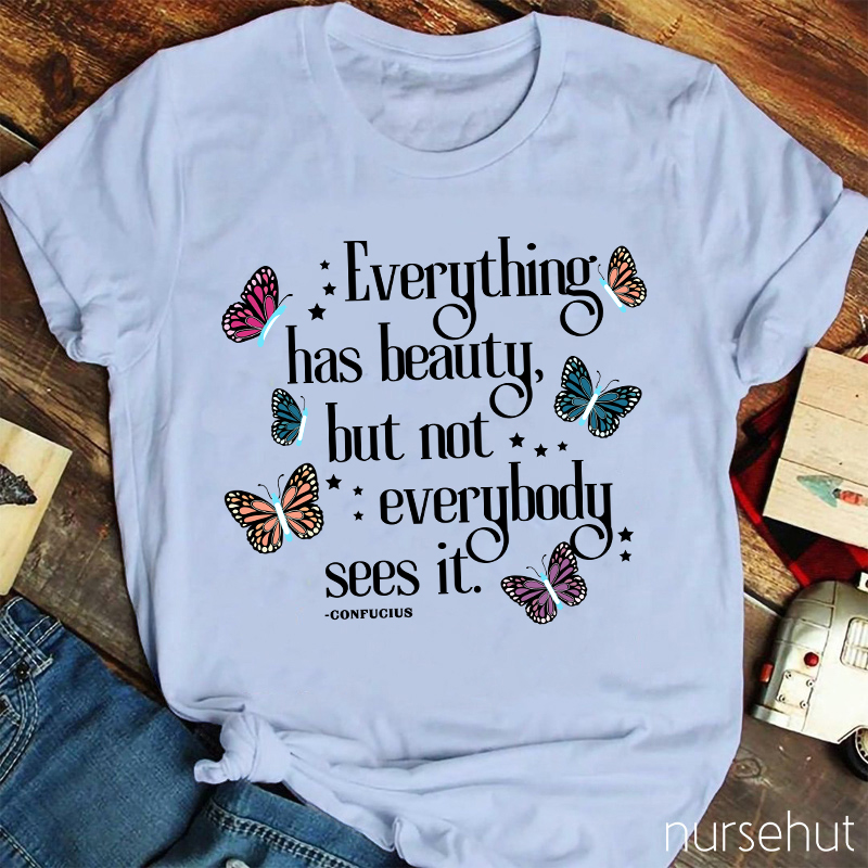 Everything Has Beauty But Not Everybody Sees It Nurse T-Shirt
