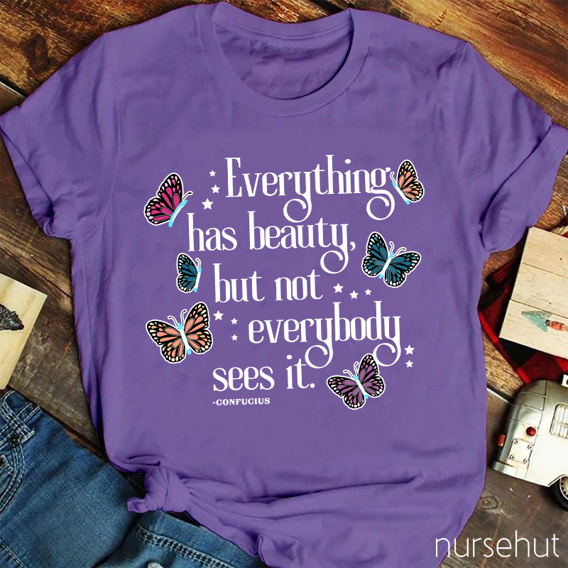 Everything Has Beauty But Not Everybody Sees It Nurse T-Shirt