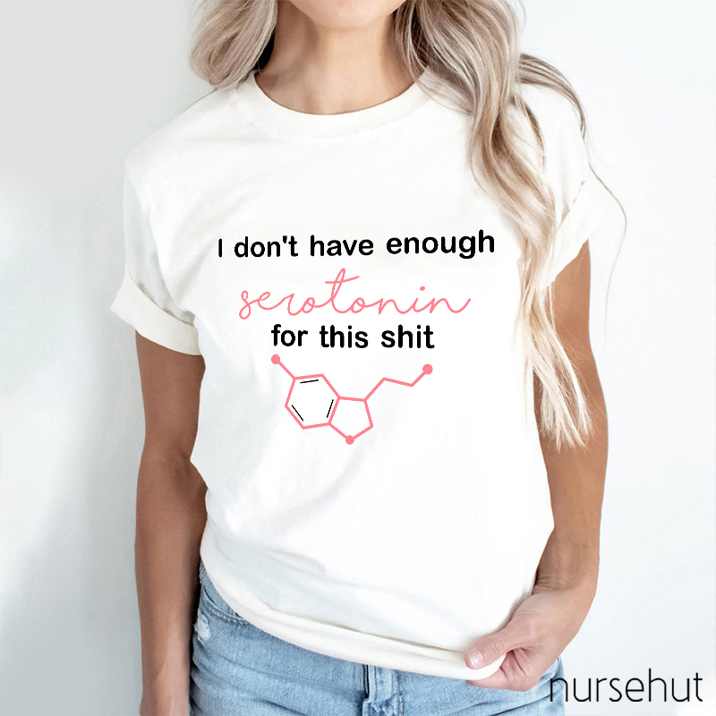 I Don't Have Enough Serotonin For This Shit Nurse T-Shirt
