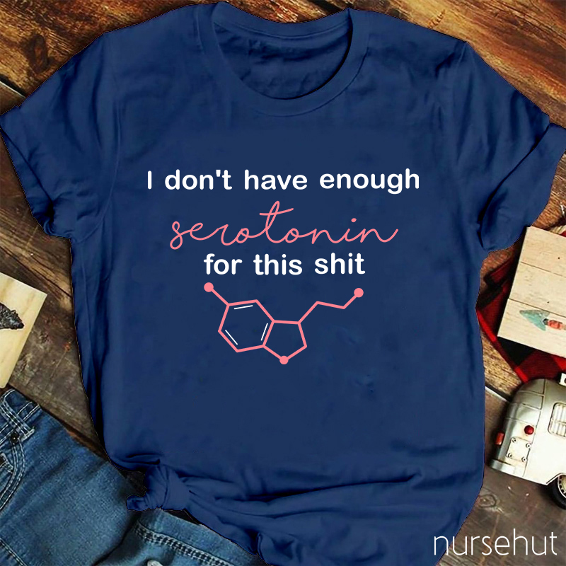 I Don't Have Enough Serotonin For This Shit Nurse T-Shirt