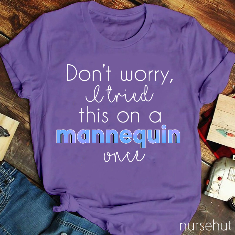 Don't Worry I Tried This On A Mannequin Once Nurse T-Shirt