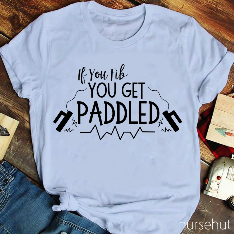 If You Fib You Get Paddled Nurse T-Shirt