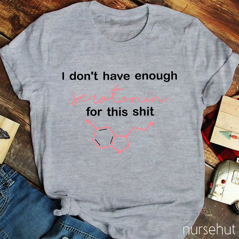 I Don't Have Enough Serotonin For This Shit Nurse T-Shirt