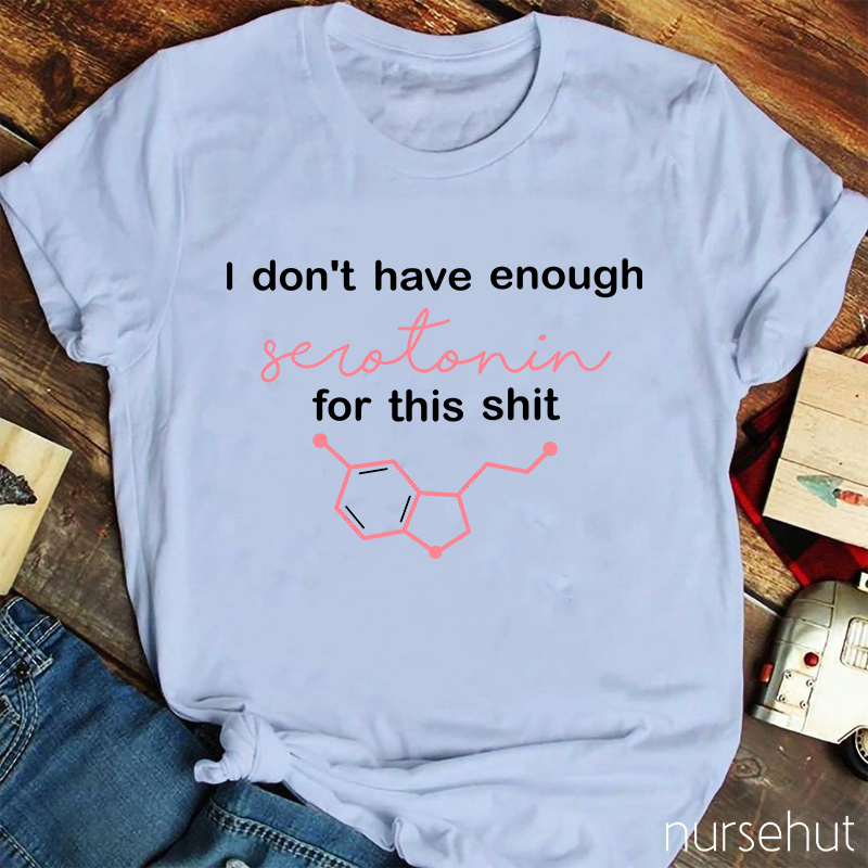 I Don't Have Enough Serotonin For This Shit Nurse T-Shirt