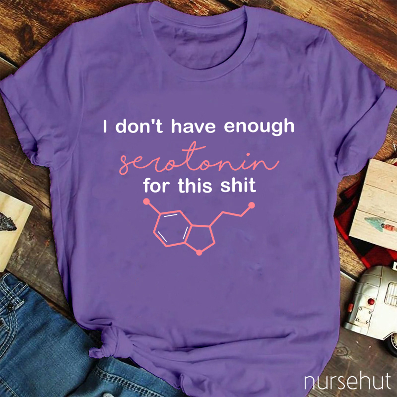 I Don't Have Enough Serotonin For This Shit Nurse T-Shirt