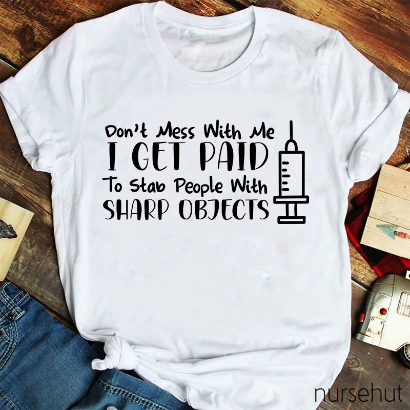 Syringes Don't Mess With Me I Get Paid To Stab People With Sharp Objects Nurse T-Shirt