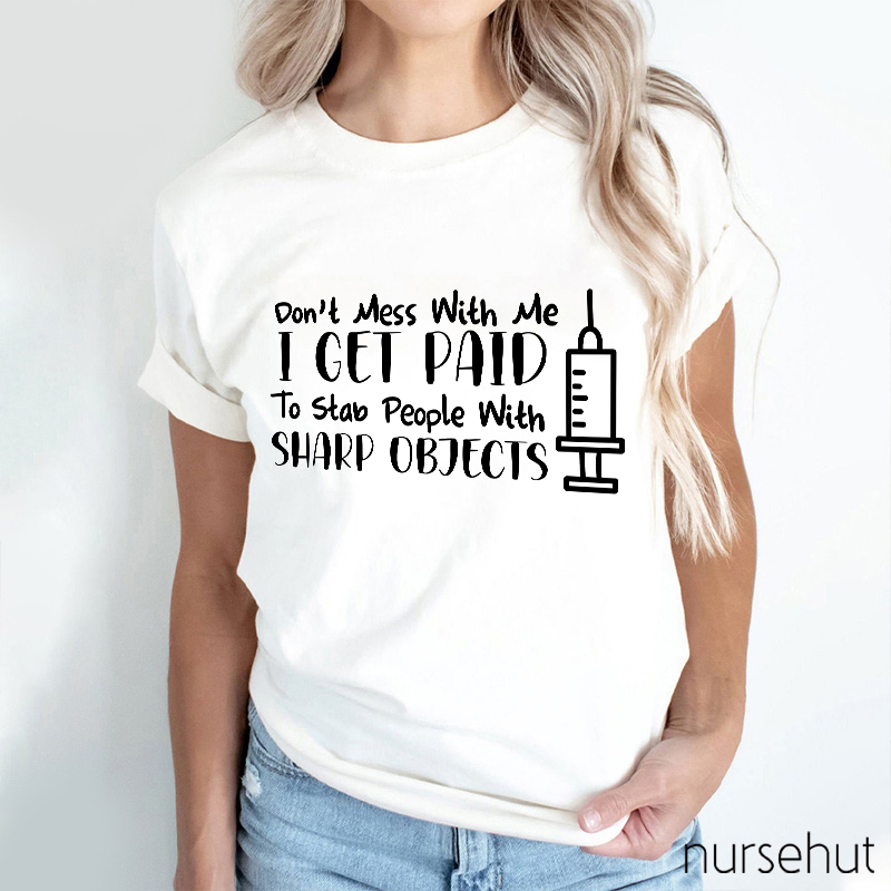 Syringes Don't Mess With Me I Get Paid To Stab People With Sharp Objects Nurse T-Shirt