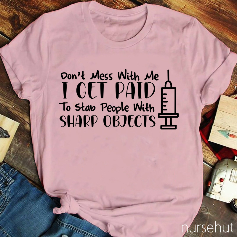 Syringes Don't Mess With Me I Get Paid To Stab People With Sharp Objects Nurse T-Shirt