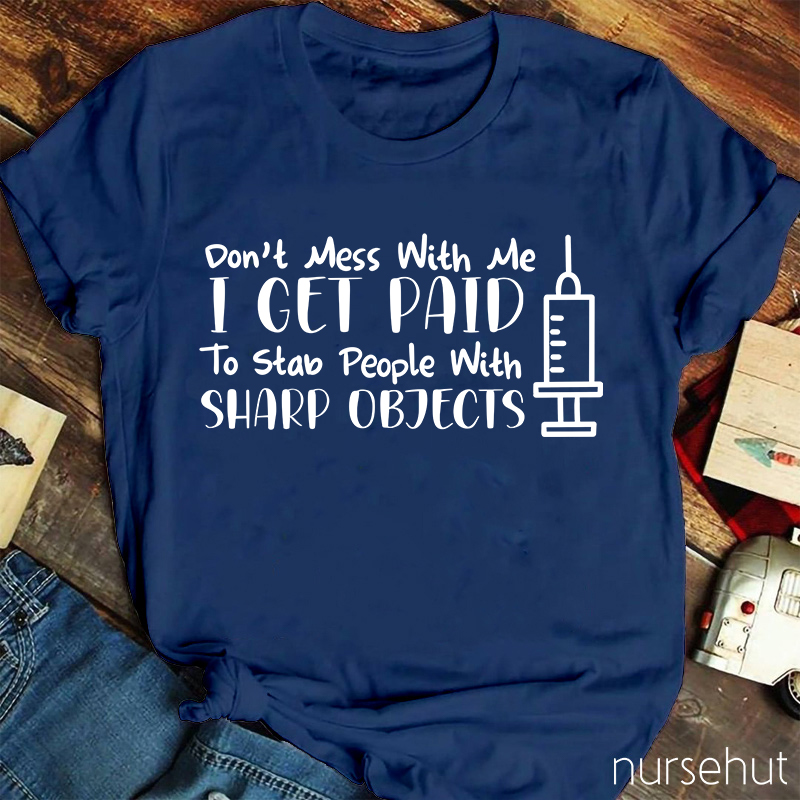 Syringes Don't Mess With Me I Get Paid To Stab People With Sharp Objects Nurse T-Shirt