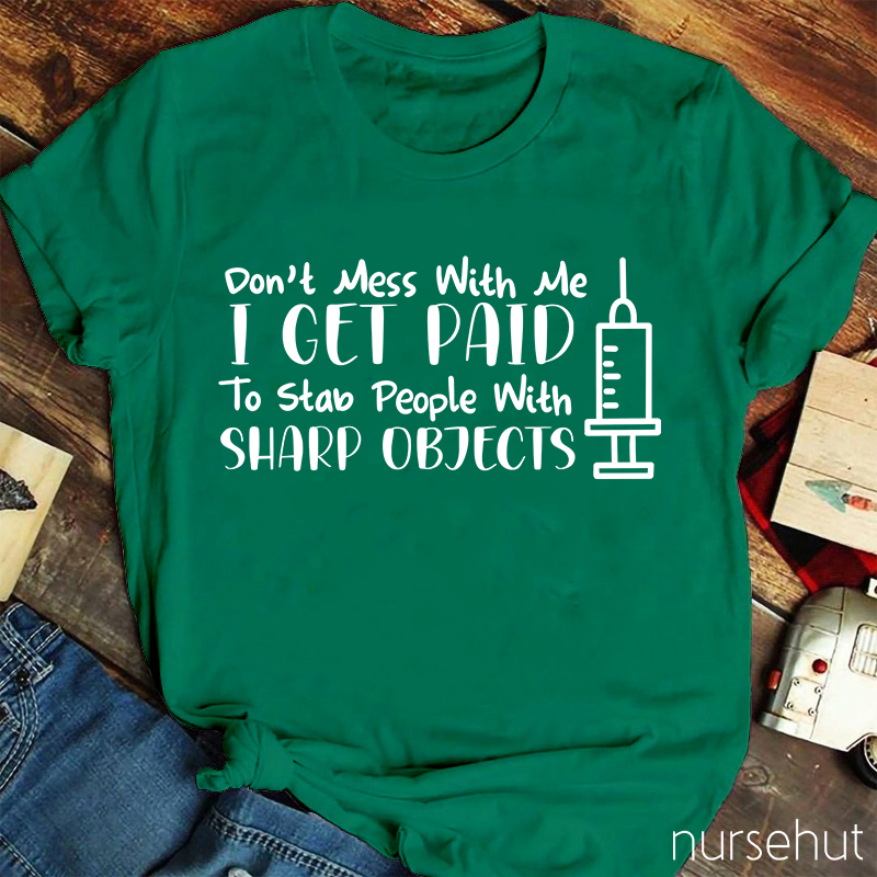 Syringes Don't Mess With Me I Get Paid To Stab People With Sharp Objects Nurse T-Shirt