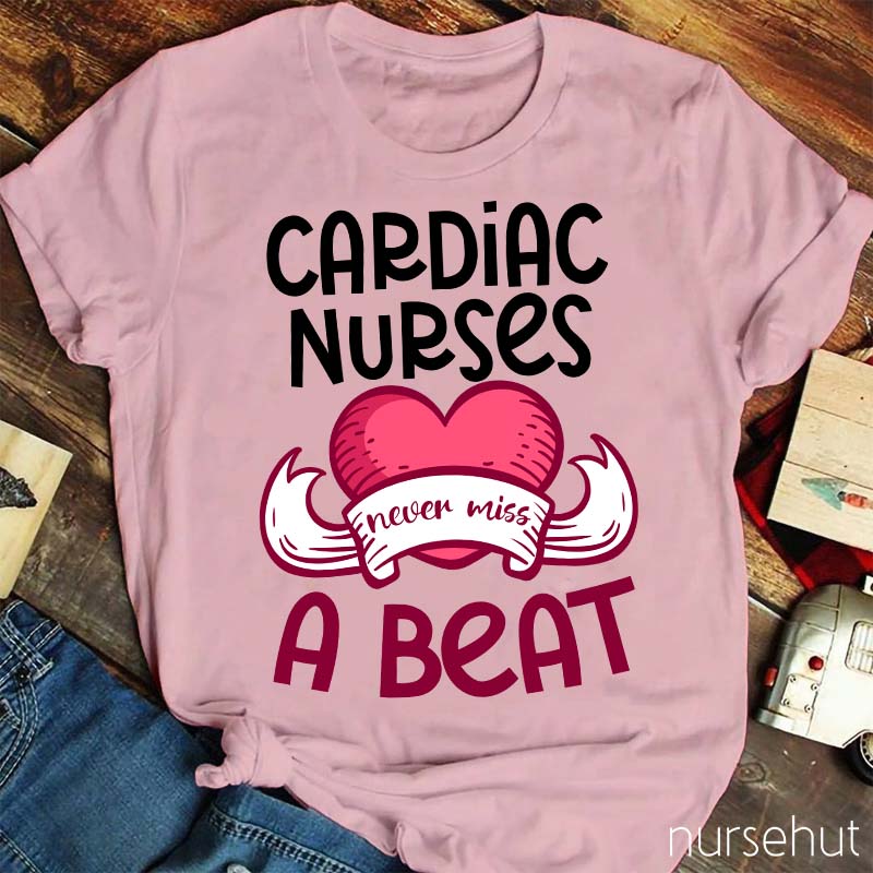 Cardiac Nurses Never Miss A Beat Nurse T-Shirt