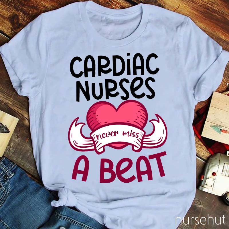 Cardiac Nurses Never Miss A Beat Nurse T-Shirt