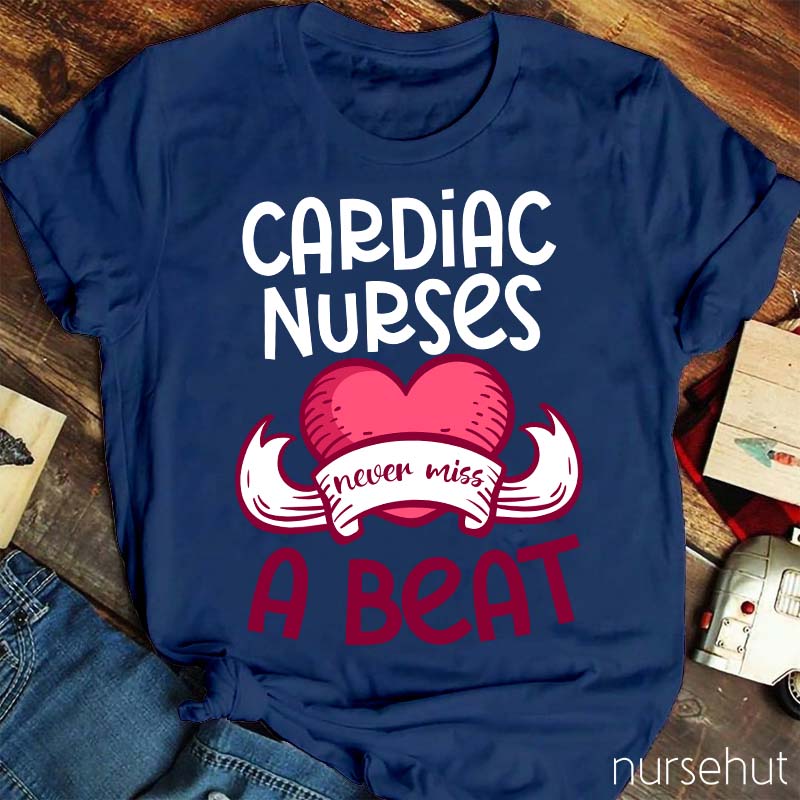 Cardiac Nurses Never Miss A Beat Nurse T-Shirt
