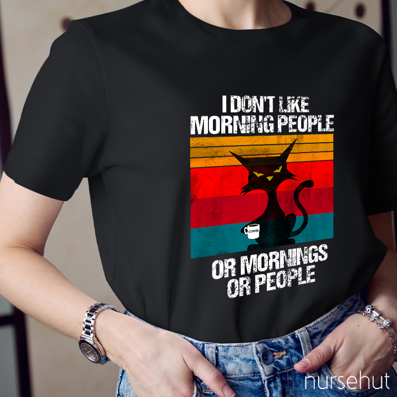 I Don't Like Morning People Or Mornings Or People Nurse T-Shirt