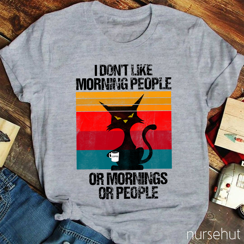 I Don't Like Morning People Or Mornings Or People Nurse T-Shirt