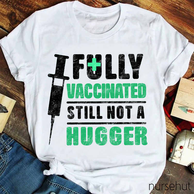 Fully Vaccinated Still Not A Hugger Nurse T-Shirt