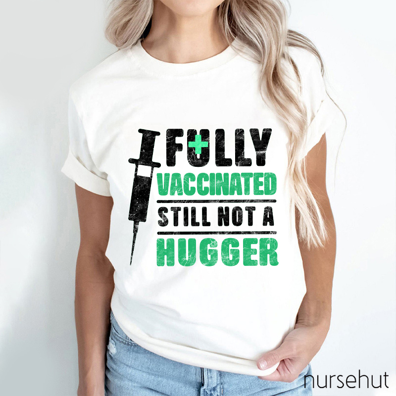 Fully Vaccinated Still Not A Hugger Nurse T-Shirt