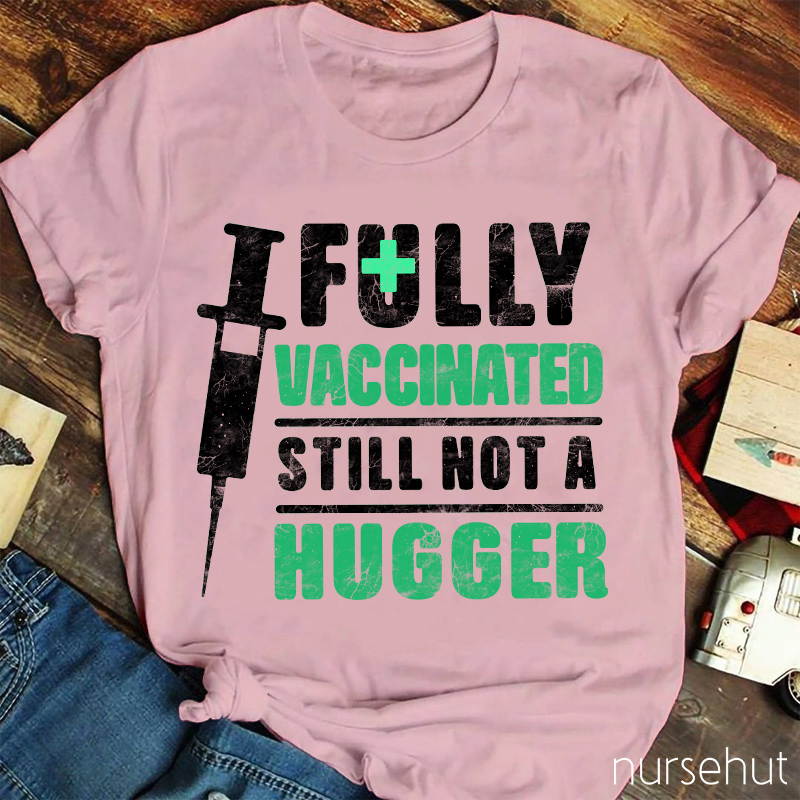 Fully Vaccinated Still Not A Hugger Nurse T-Shirt