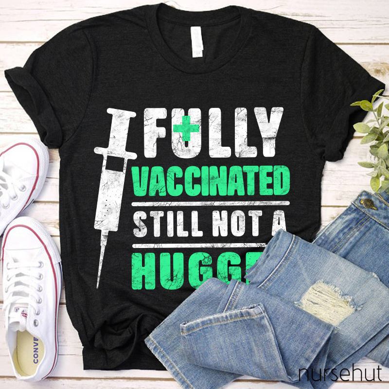Fully Vaccinated Still Not A Hugger Nurse T-Shirt
