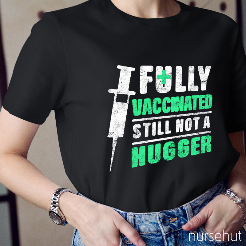 Fully Vaccinated Still Not A Hugger Nurse T-Shirt