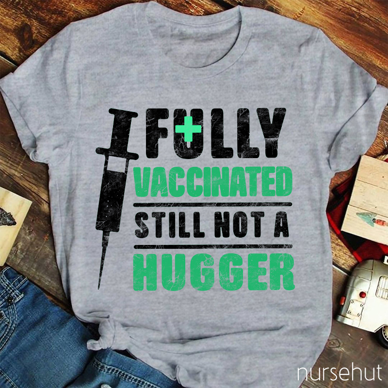 Fully Vaccinated Still Not A Hugger Nurse T-Shirt