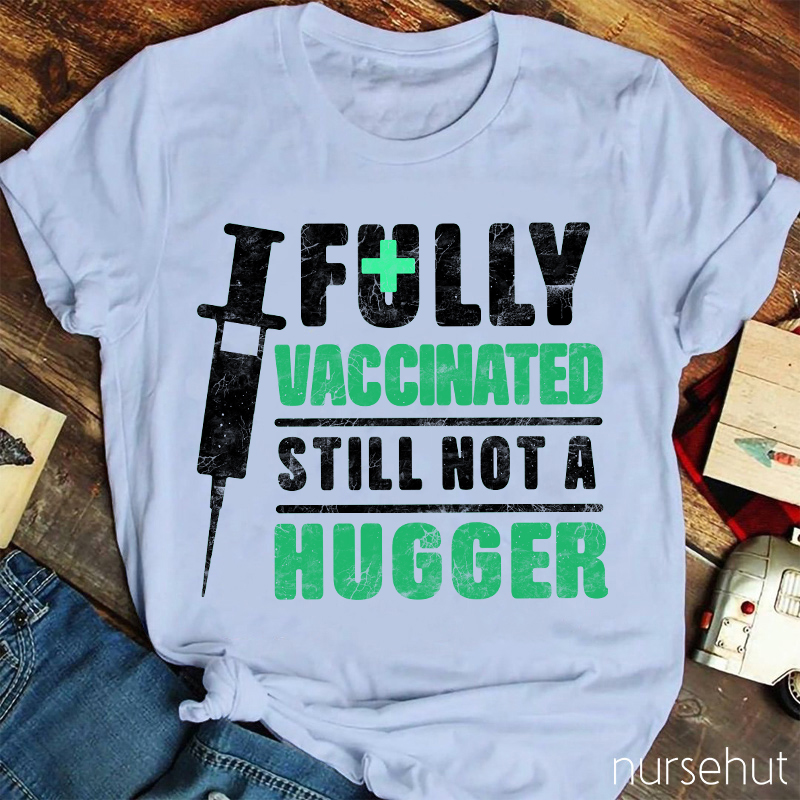 Fully Vaccinated Still Not A Hugger Nurse T-Shirt