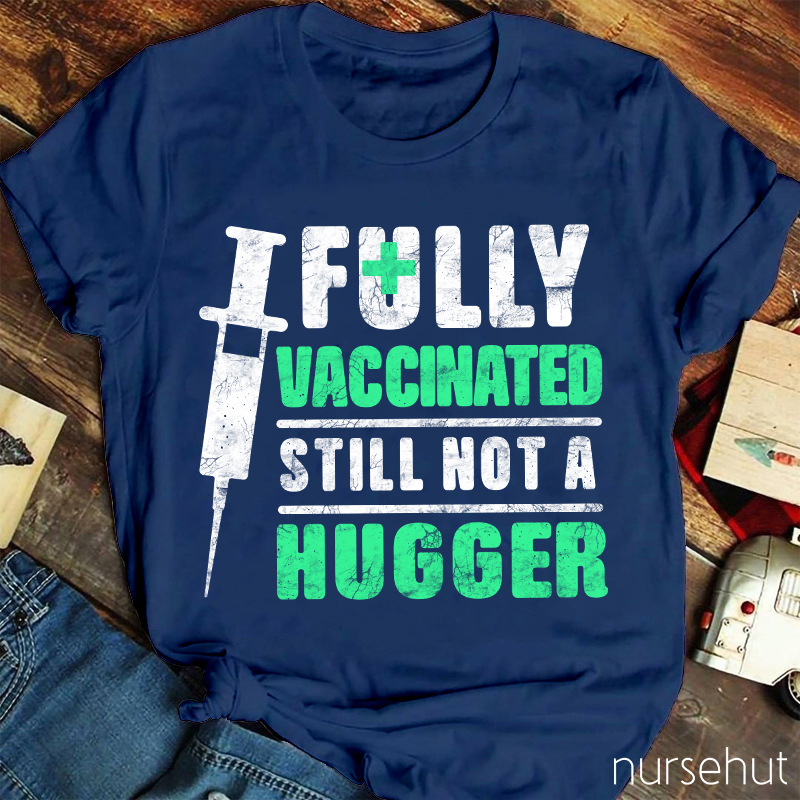 Fully Vaccinated Still Not A Hugger Nurse T-Shirt