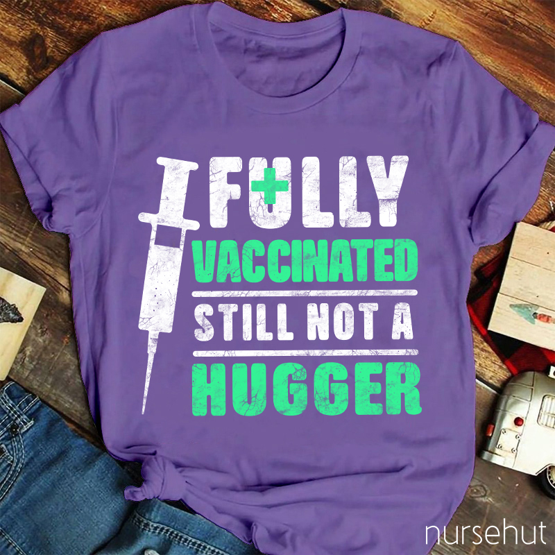 Fully Vaccinated Still Not A Hugger Nurse T-Shirt