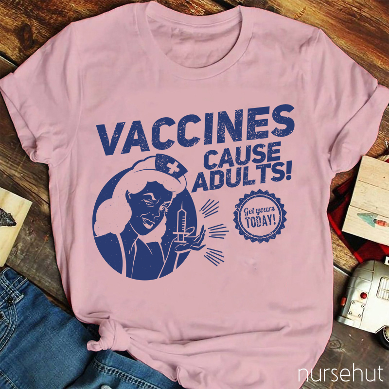 Nurse Lady Vaccines Cause Adults Get Yourts Today Nurse T-Shirt