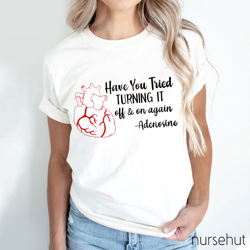 Have You Tried Turning It Off And On Again Nurse T-Shirt