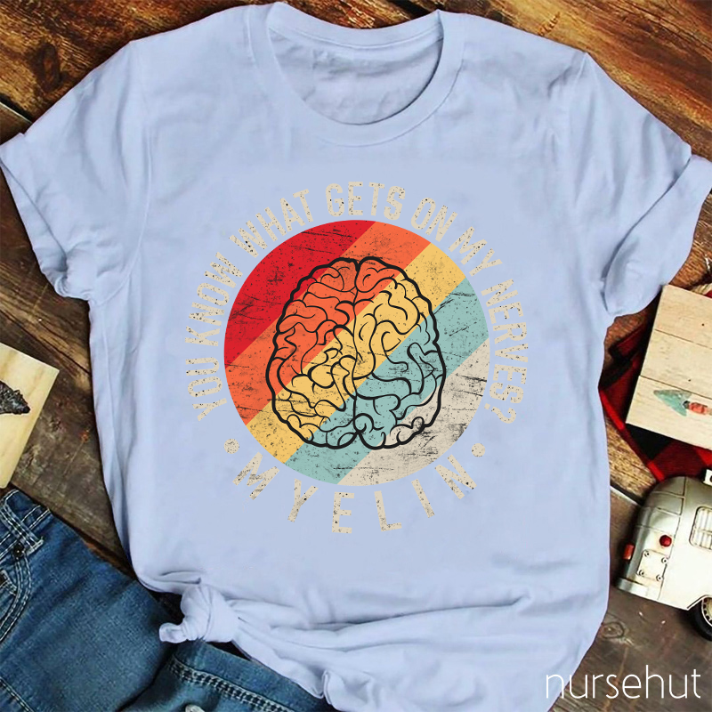 You Know What Gets On My Nerves Myelin Nurse T-Shirt