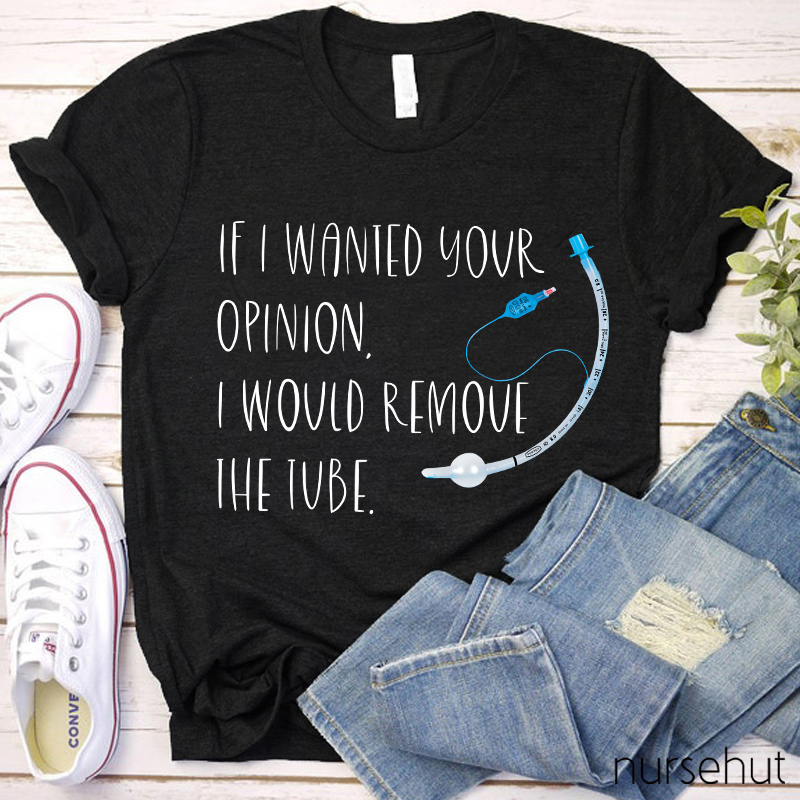 If I Wanted Your Opinion I Would Remove The Tube Nurse T-Shirt