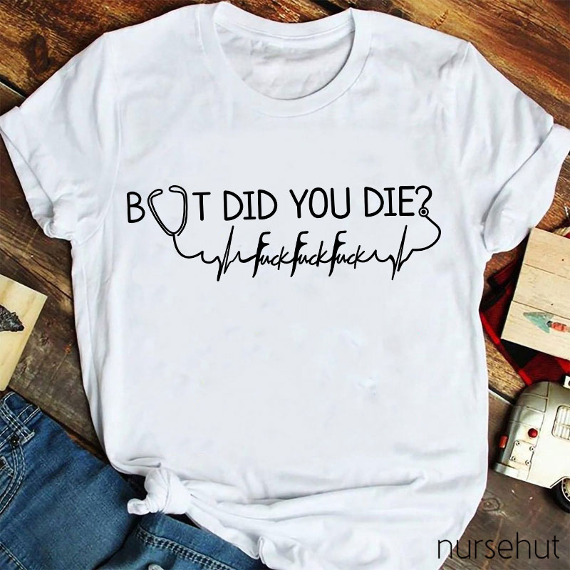 But Did You Die Nurse T-Shirt