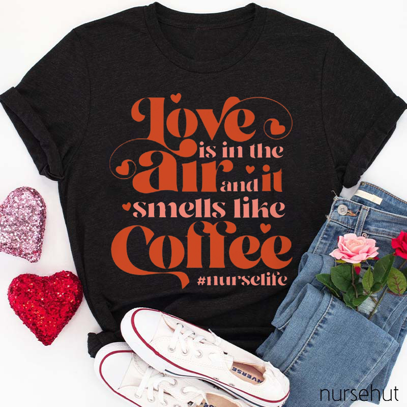 Love Is In The Air And It Smells Like Coffee Teacher T-Shirt