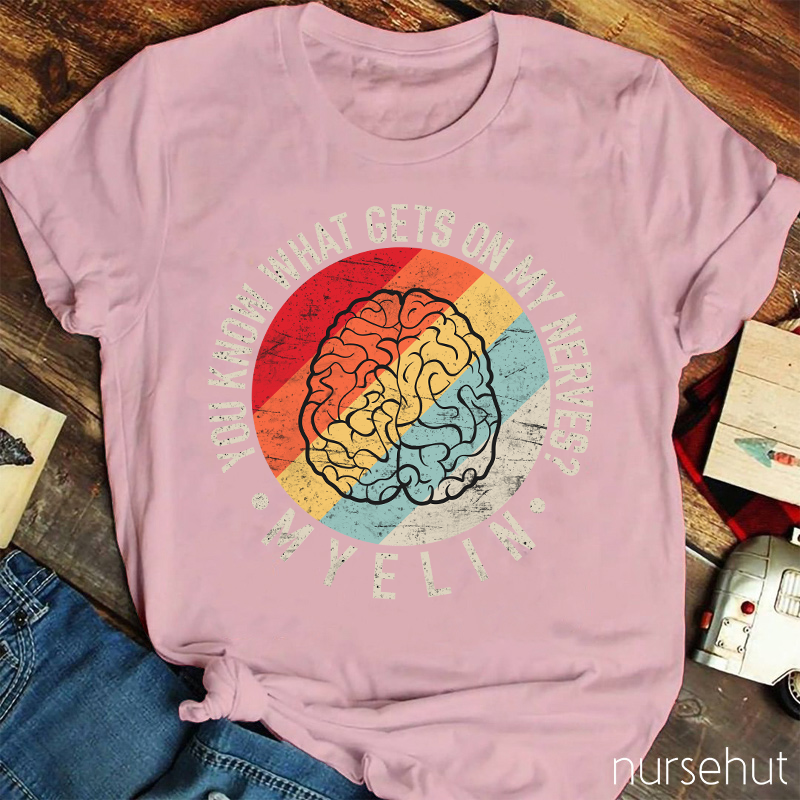 You Know What Gets On My Nerves Myelin Nurse T-Shirt