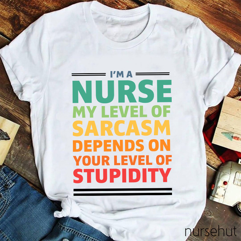 My Level Of Sarcasm Depends On Your Level Of Stupidity Nurse T-Shirt
