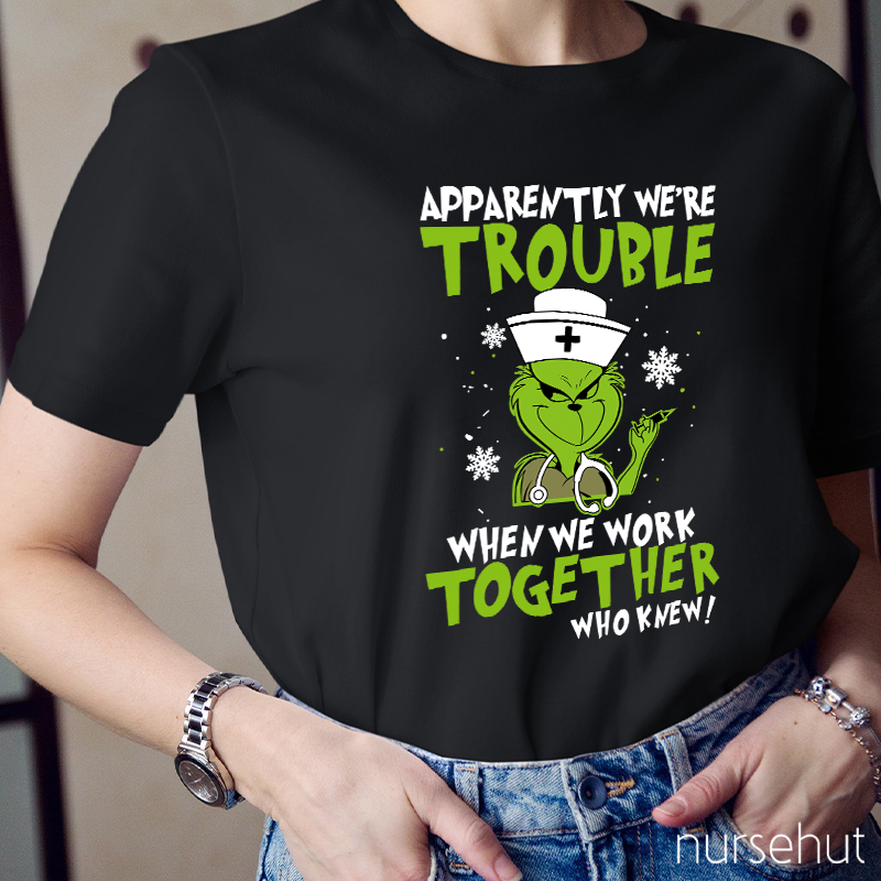 Apparently We're Trouble When We Work Together Who Knew Nurse T-Shirt