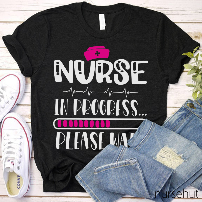 Nurse In Progress Please Wait Nurse T-Shirt